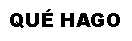 Cuadro de texto: QU HAGO